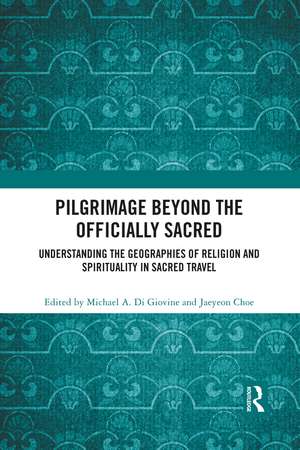 Pilgrimage beyond the Officially Sacred: Understanding the Geographies of Religion and Spirituality in Sacred Travel de Michael A. Di Giovine