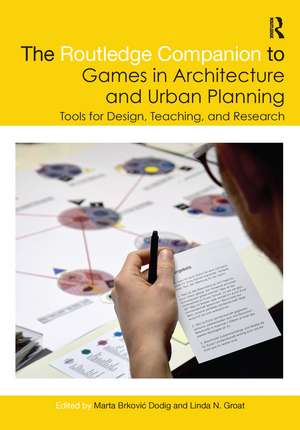 The Routledge Companion to Games in Architecture and Urban Planning: Tools for Design, Teaching, and Research de Marta Brković Dodig