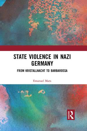 State Violence in Nazi Germany: From Kristallnacht to Barbarossa de Emanuel Marx