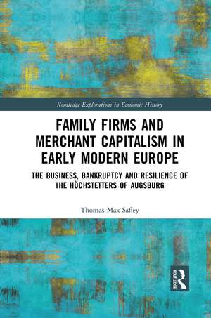 Family Firms and Merchant Capitalism in Early Modern Europe: The Business, Bankruptcy and Resilience of the Höchstetters of Augsburg de Thomas Max Safley