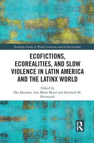 Ecofictions, Ecorealities, and Slow Violence in Latin America and the Latinx World de Ilka Kressner