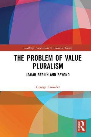 The Problem of Value Pluralism: Isaiah Berlin and Beyond de George Crowder