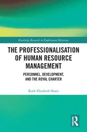 The Professionalisation of Human Resource Management: Personnel, Development, and the Royal Charter de Ruth Elizabeth Slater