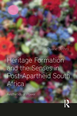 Heritage Formation and the Senses in Post-Apartheid South Africa: Aesthetics of Power de Duane Jethro