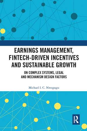 Earnings Management, Fintech-Driven Incentives and Sustainable Growth: On Complex Systems, Legal and Mechanism Design Factors de Michael I. C. Nwogugu