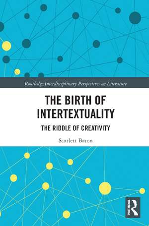 The Birth of Intertextuality: The Riddle of Creativity de Scarlett Baron