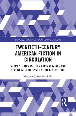 Twentieth-Century American Fiction in Circulation: Short Stories Written for Magazines and Republished in Linked Story Collections de Matthew Vechinski