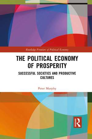 The Political Economy of Prosperity: Successful Societies and Productive Cultures de Peter Murphy