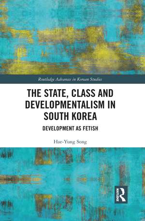 The State, Class and Developmentalism in South Korea: Development as Fetish de Hae-Yung Song