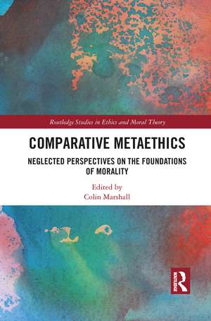 Comparative Metaethics: Neglected Perspectives on the Foundations of Morality de Colin Marshall