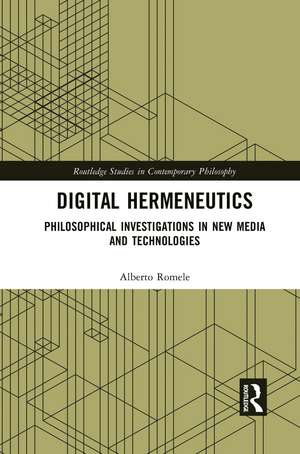 Digital Hermeneutics: Philosophical Investigations in New Media and Technologies de Alberto Romele