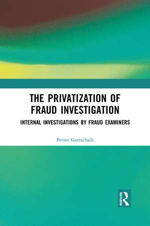 The Privatization of Fraud Investigation: Internal Investigations by Fraud Examiners de Petter Gottschalk