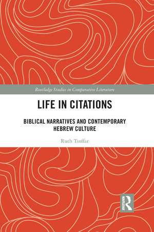 Life in Citations: Biblical Narratives and Contemporary Hebrew Culture de Ruth Tsoffar