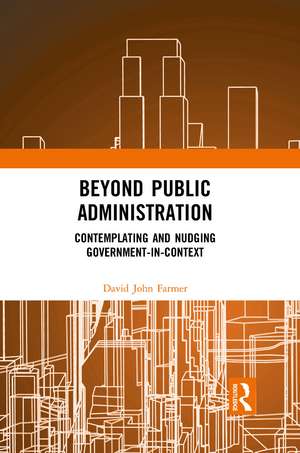 Beyond Public Administration: Contemplating and Nudging Government-in-Context de David John Farmer