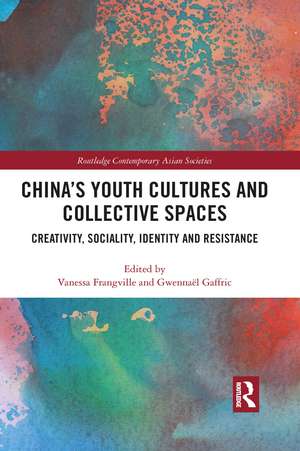 China’s Youth Cultures and Collective Spaces: Creativity, Sociality, Identity and Resistance de Vanessa Frangville