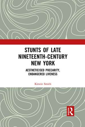 Stunts of Late Nineteenth-Century New York: Aestheticised Precarity, Endangered Liveness de Kirstin Smith