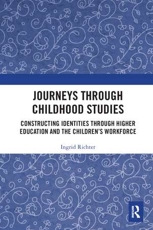 Journeys through Childhood Studies: Constructing Identities through Higher Education and the Children’s Workforce de Ingrid Richter