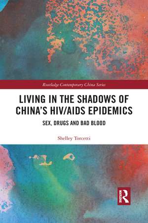 Living in the Shadows of China's HIV/AIDS Epidemics: Sex, Drugs and Bad Blood de Shelley Torcetti