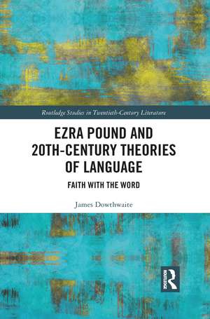 Ezra Pound and 20th-Century Theories of Language: Faith with the Word de James Dowthwaite