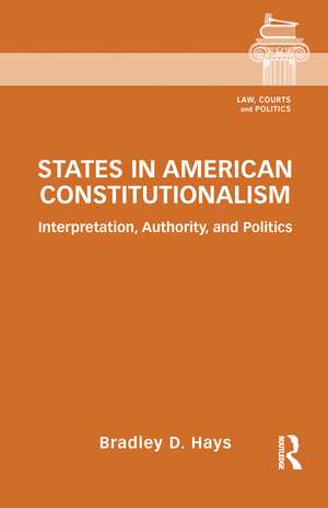 States in American Constitutionalism: Interpretation, Authority, and Politics de Bradley D. Hays