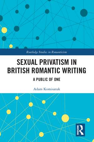 Sexual Privatism in British Romantic Writing: A Public of One de Adam Komisaruk