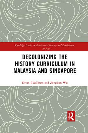 Decolonizing the History Curriculum in Malaysia and Singapore de Kevin Blackburn