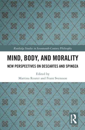 Mind, Body, and Morality: New Perspectives on Descartes and Spinoza de Martina Reuter