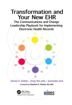 Transformation and Your New EHR: The Communications and Change Leadership Playbook for Implementing Electronic Health Records de Dennis R. Delisle