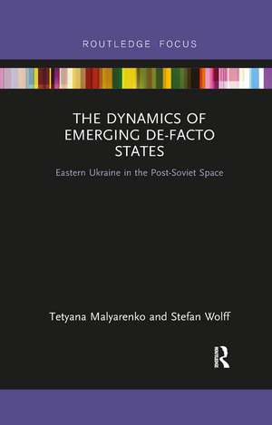 The Dynamics of Emerging De-Facto States: Eastern Ukraine in the Post-Soviet Space de Tetyana Malyarenko