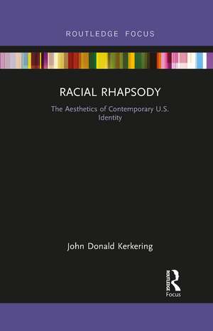 Racial Rhapsody: The Aesthetics of Contemporary U.S. Identity de John Donald Kerkering