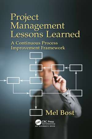 Project Management Lessons Learned: A Continuous Process Improvement Framework de Mel Bost