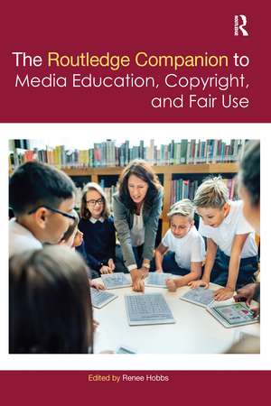 The Routledge Companion to Media Education, Copyright, and Fair Use de Renee Hobbs