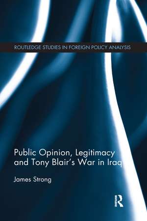 Public Opinion, Legitimacy and Tony Blair’s War in Iraq de James Strong