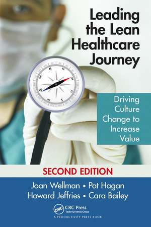 Leading the Lean Healthcare Journey: Driving Culture Change to Increase Value, Second Edition de Joan Wellman