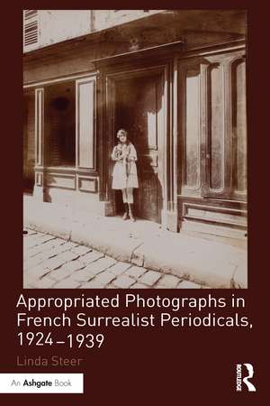 Appropriated Photographs in French Surrealist Periodicals, 1924-1939 de Linda Steer