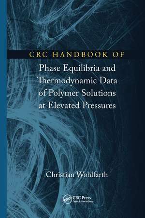 CRC Handbook of Phase Equilibria and Thermodynamic Data of Polymer Solutions at Elevated Pressures de Christian Wohlfarth