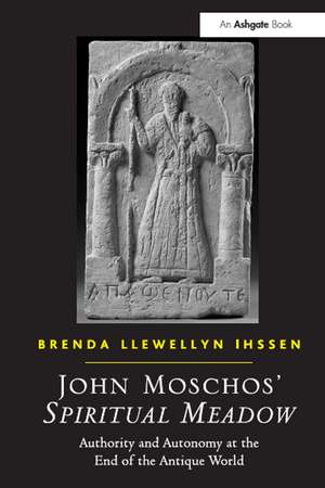 John Moschos' Spiritual Meadow: Authority and Autonomy at the End of the Antique World de Brenda Llewellyn Ihssen