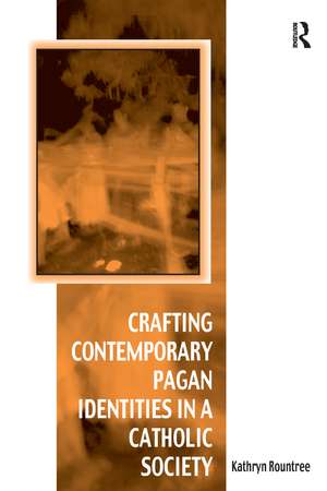 Crafting Contemporary Pagan Identities in a Catholic Society de Kathryn Rountree