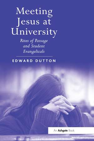 Meeting Jesus at University: Rites of Passage and Student Evangelicals de Edward Dutton