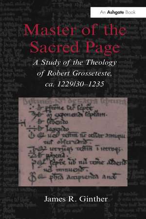 Master of the Sacred Page: A Study of the Theology of Robert Grosseteste, ca. 1229/30 – 1235 de James R. Ginther