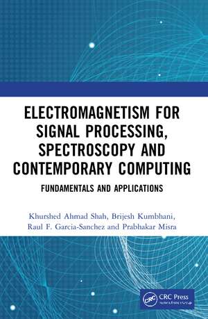 Electromagnetism for Signal Processing, Spectroscopy and Contemporary Computing: Fundamentals and Applications de Khurshed Ahmad Shah