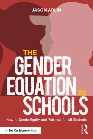 The Gender Equation in Schools: How to Create Equity and Fairness for All Students de Jason Ablin