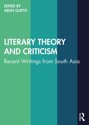 Literary Theory and Criticism: Recent Writings from South Asia de Arun Gupto