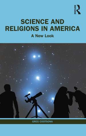 Science and Religions in America: A New Look de Greg Cootsona