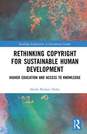 Rethinking Copyright for Sustainable Human Development: Higher Education and Access to Knowledge de Sileshi Bedasie Hirko