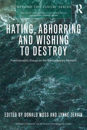 Hating, Abhorring and Wishing to Destroy: Psychoanalytic Essays on the Contemporary Moment de Donald Moss