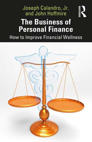 The Business of Personal Finance: How to Improve Financial Wellness de Joseph Calandro Jr