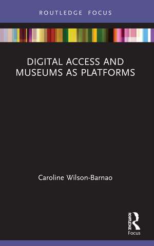 Digital Access and Museums as Platforms de Caroline Wilson-Barnao