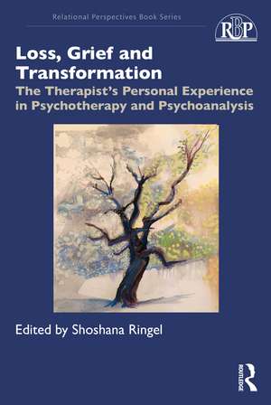 Loss, Grief and Transformation: The Therapist’s Personal Experience in Psychotherapy and Psychoanalysis de Shoshana Ringel