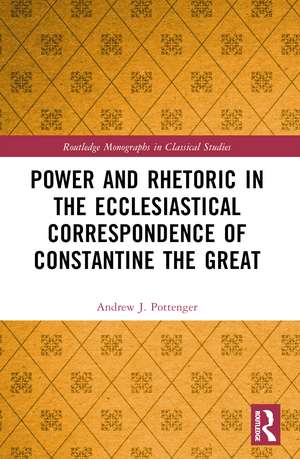 Power and Rhetoric in the Ecclesiastical Correspondence of Constantine the Great de Andrew J. Pottenger